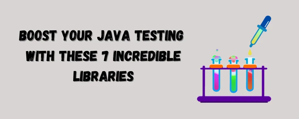 Boost Your Java Testing with These 7 Incredible Libraries